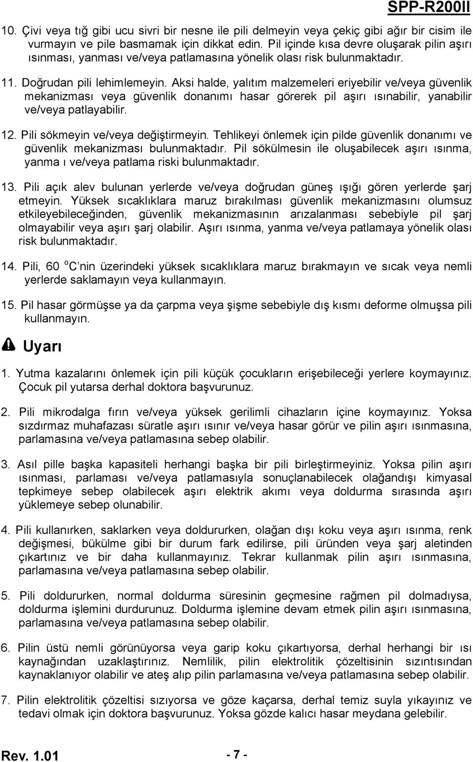 Aksi halde, yalıtım malzemeleri eriyebilir ve/veya güvenlik mekanizması veya güvenlik donanımı hasar görerek pil aşırı ısınabilir, yanabilir ve/veya patlayabilir. 12.