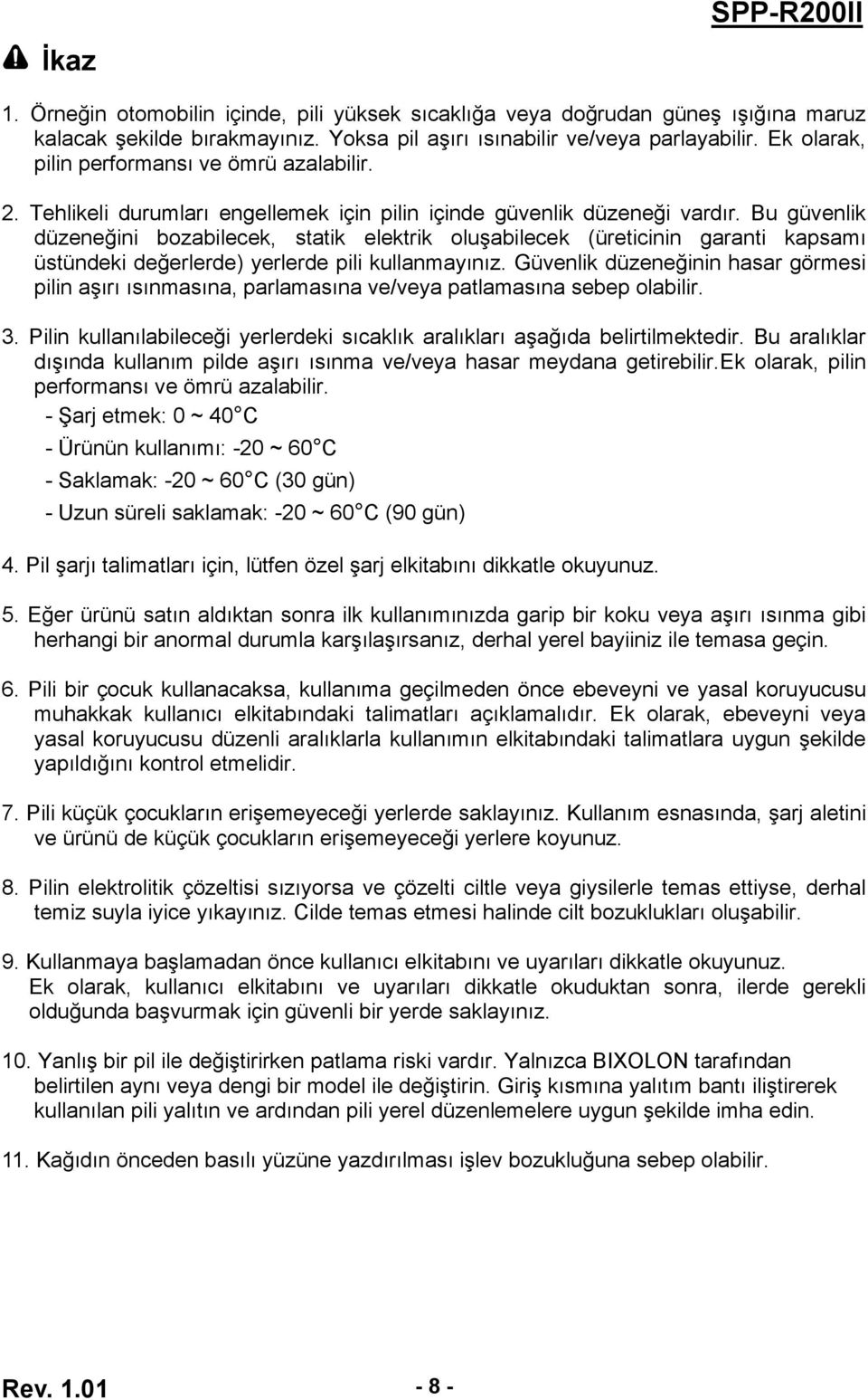 Bu güvenlik düzeneğini bozabilecek, statik elektrik oluşabilecek (üreticinin garanti kapsamı üstündeki değerlerde) yerlerde pili kullanmayınız.