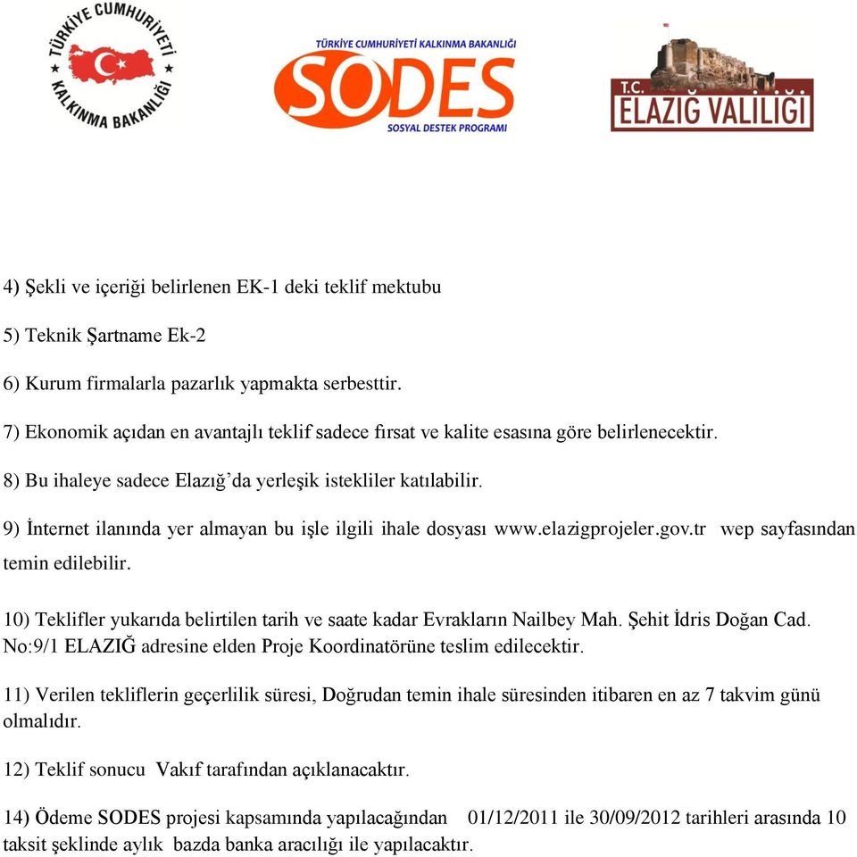 9) İnternet ilanında yer almayan bu işle ilgili ihale dosyası www.elazigprojeler.gov.tr wep sayfasından temin edilebilir. 10) Teklifler yukarıda belirtilen tarih ve saate kadar Evrakların Nailbey Mah.