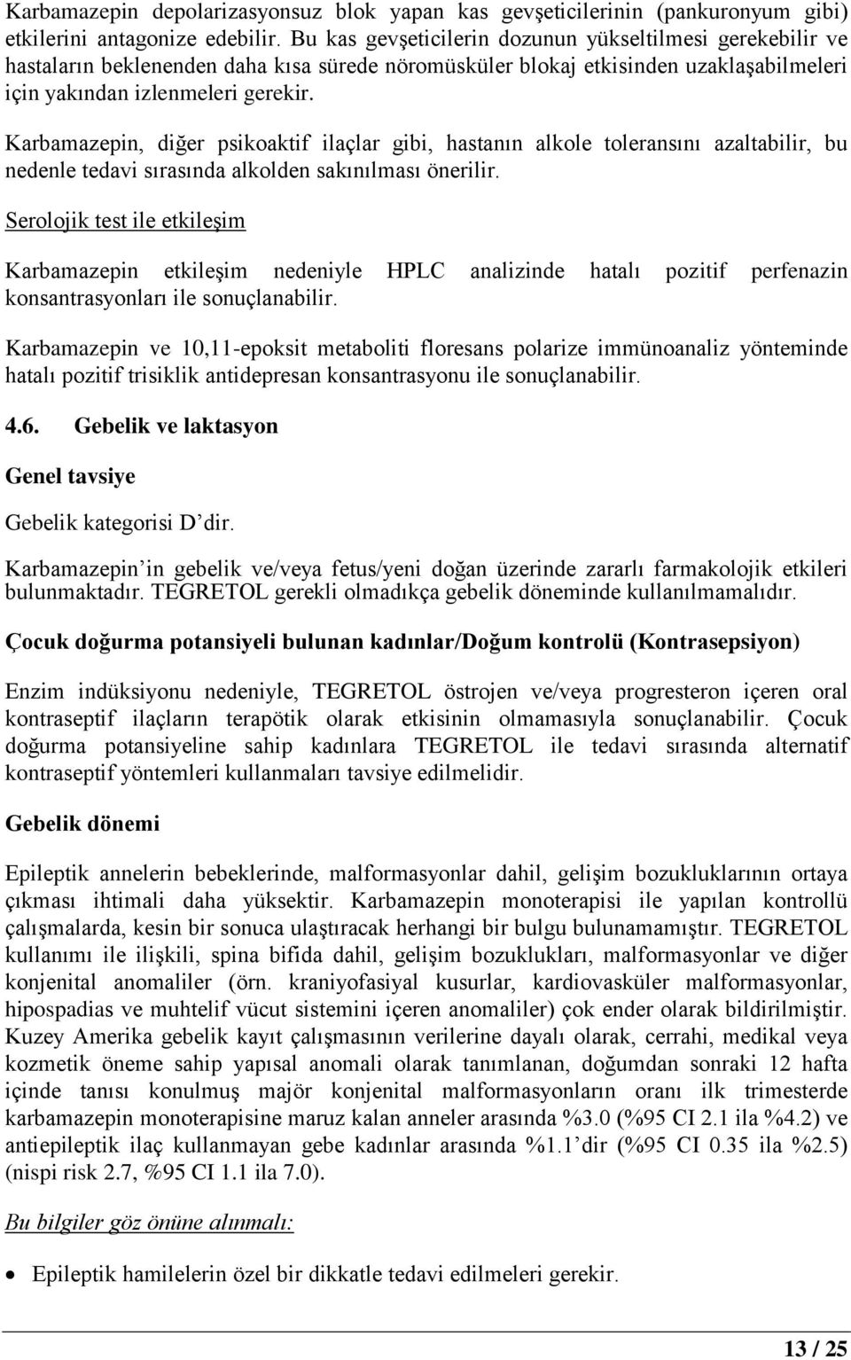 Karbamazepin, diğer psikoaktif ilaçlar gibi, hastanın alkole toleransını azaltabilir, bu nedenle tedavi sırasında alkolden sakınılması önerilir.