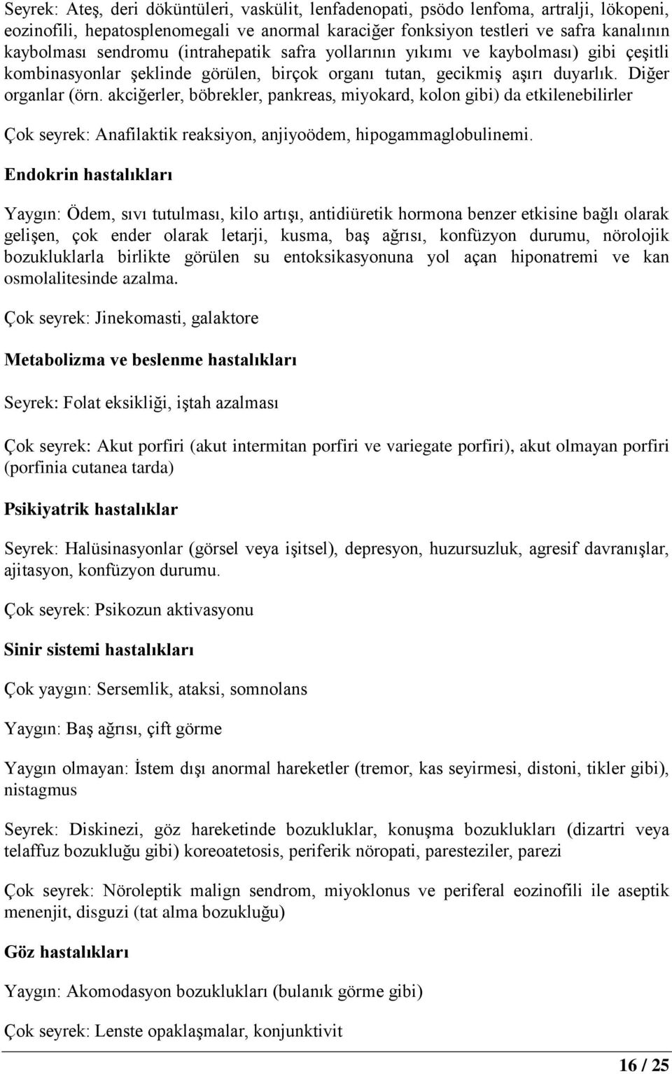 akciğerler, böbrekler, pankreas, miyokard, kolon gibi) da etkilenebilirler Çok seyrek: Anafilaktik reaksiyon, anjiyoödem, hipogammaglobulinemi.