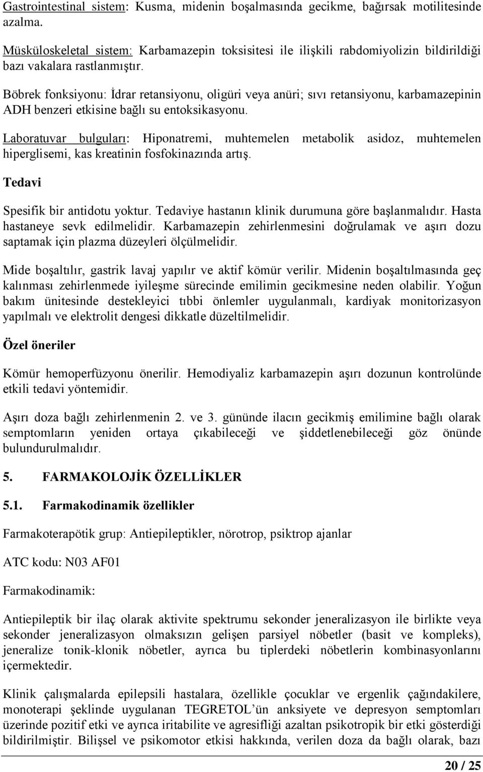 Böbrek fonksiyonu: İdrar retansiyonu, oligüri veya anüri; sıvı retansiyonu, karbamazepinin ADH benzeri etkisine bağlı su entoksikasyonu.