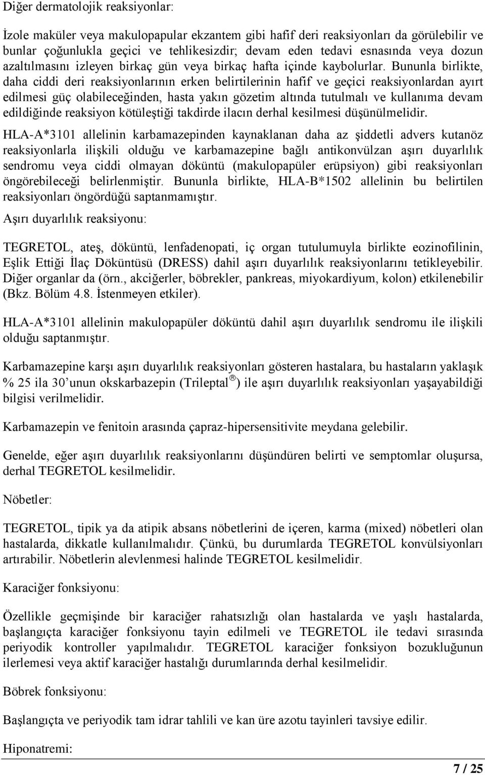 Bununla birlikte, daha ciddi deri reaksiyonlarının erken belirtilerinin hafif ve geçici reaksiyonlardan ayırt edilmesi güç olabileceğinden, hasta yakın gözetim altında tutulmalı ve kullanıma devam