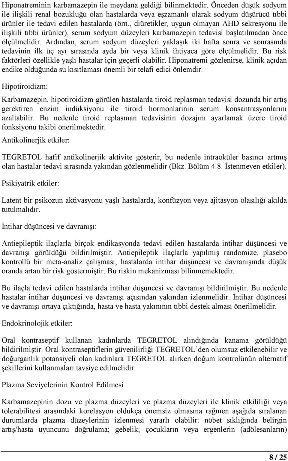 , diüretikler, uygun olmayan AHD sekresyonu ile ilişkili tıbbi ürünler), serum sodyum düzeyleri karbamazepin tedavisi başlatılmadan önce ölçülmelidir.