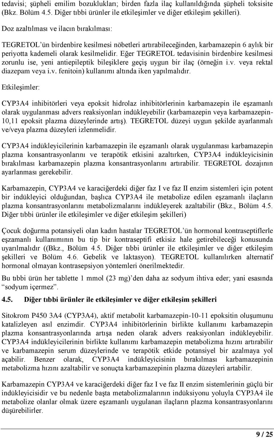 Eğer TEGRETOL tedavisinin birdenbire kesilmesi zorunlu ise, yeni antiepileptik bileşiklere geçiş uygun bir ilaç (örneğin i.v. veya rektal diazepam veya i.v. fenitoin) kullanımı altında iken yapılmalıdır.