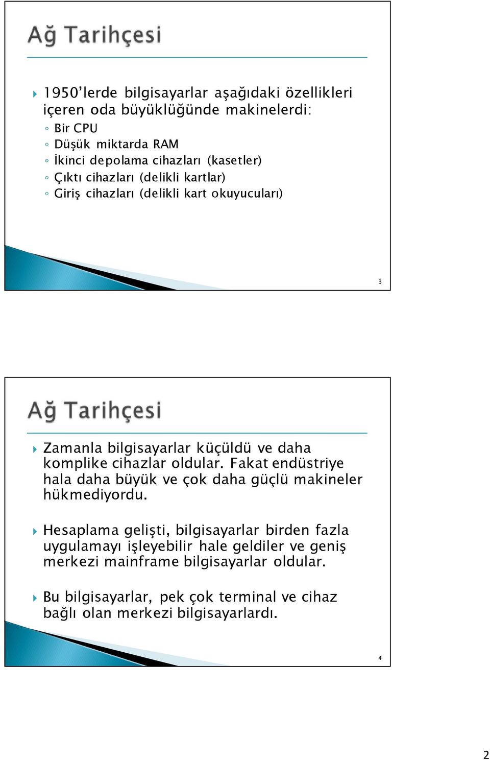 cihazlar oldular. Fakat endüstriye hala daha büyük ve çok daha güçlü makineler hükmediyordu.