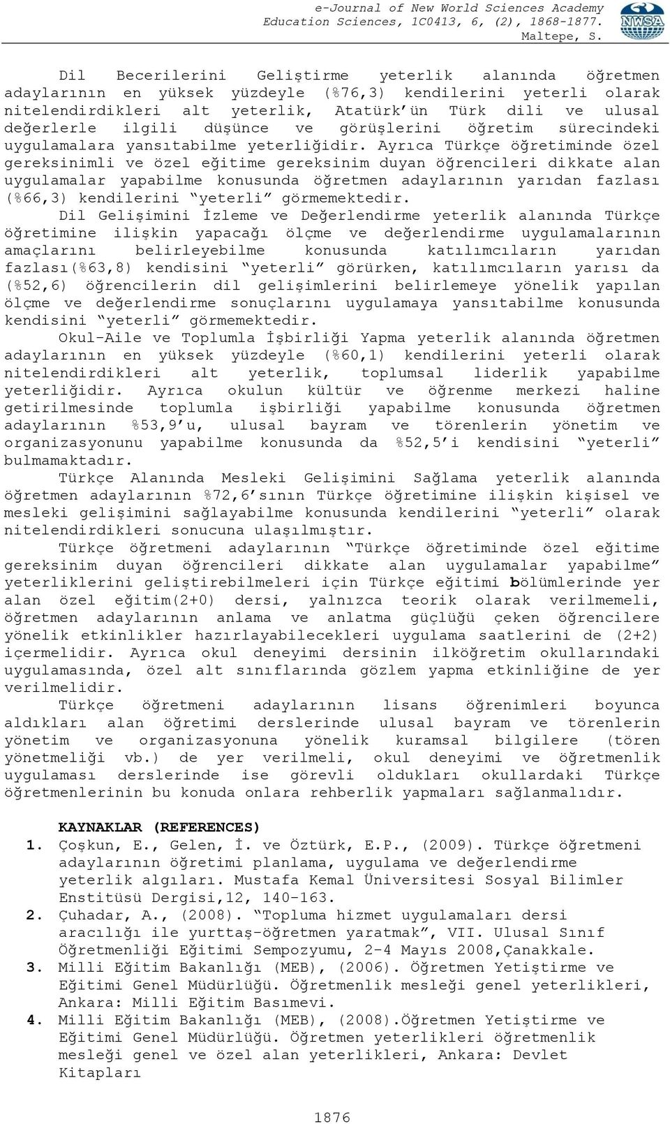 Ayrıca Türkçe öğretiminde özel gereksinimli ve özel eğitime gereksinim duyan öğrencileri dikkate alan uygulamalar yapabilme konusunda öğretmen adaylarının yarıdan fazlası (%66,3) kendilerini yeterli