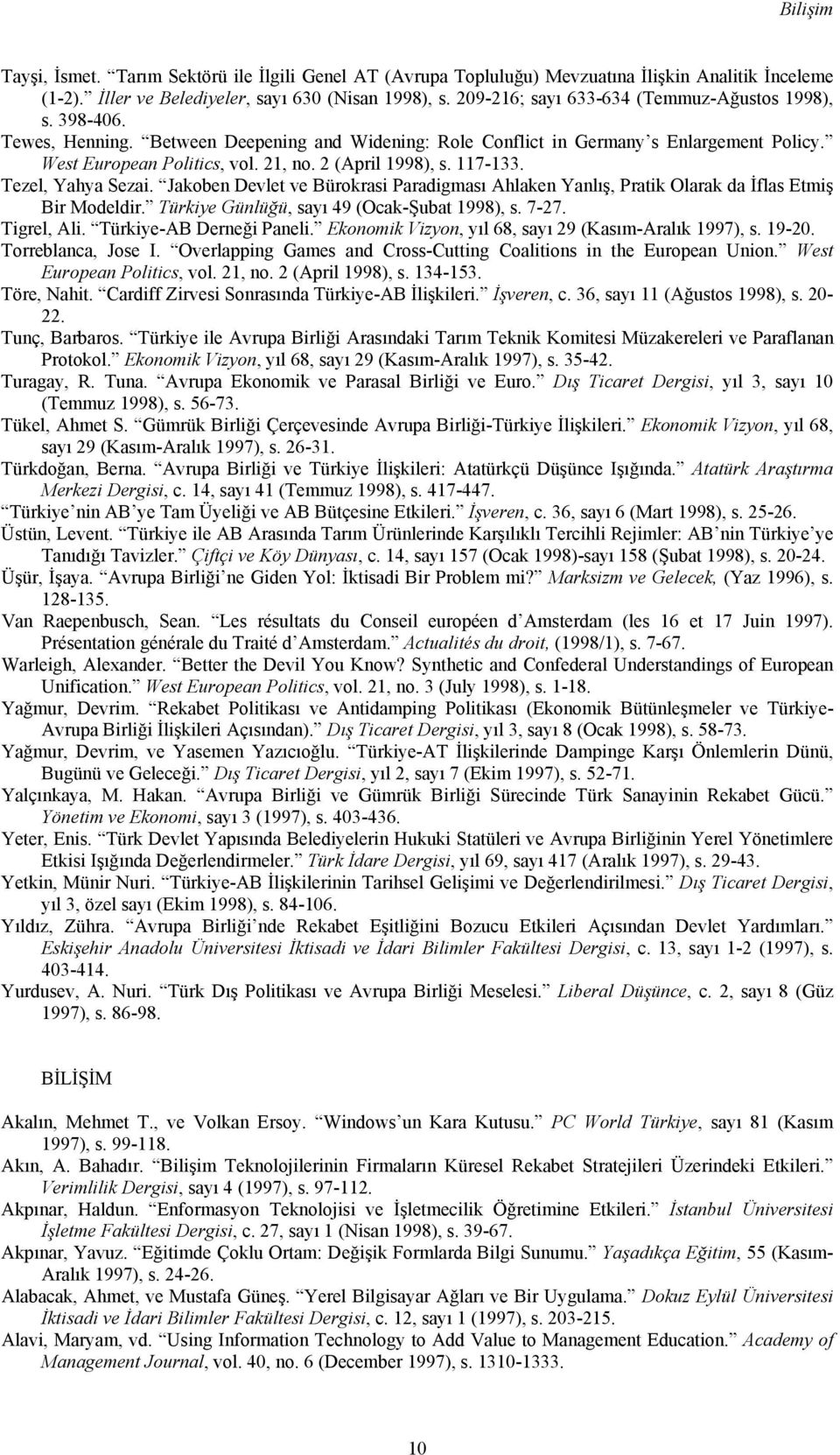 2 (April 1998), s. 117-133. Tezel, Yahya Sezai. Jakoben Devlet ve Bürokrasi Paradigması Ahlaken Yanlış, Pratik Olarak da İflas Etmiş Bir Modeldir. Türkiye Günlüğü, sayı 49 (Ocak-Şubat 1998), s. 7-27.