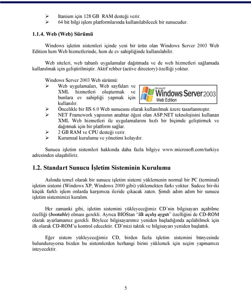 Web (Web) Sürümü Windows işletim sistemleri içinde yeni bir ürün olan Windows Server 2003 Web Edition hem Web hizmetlerinde, hem de ev sahipliğinde kullanılabilir.