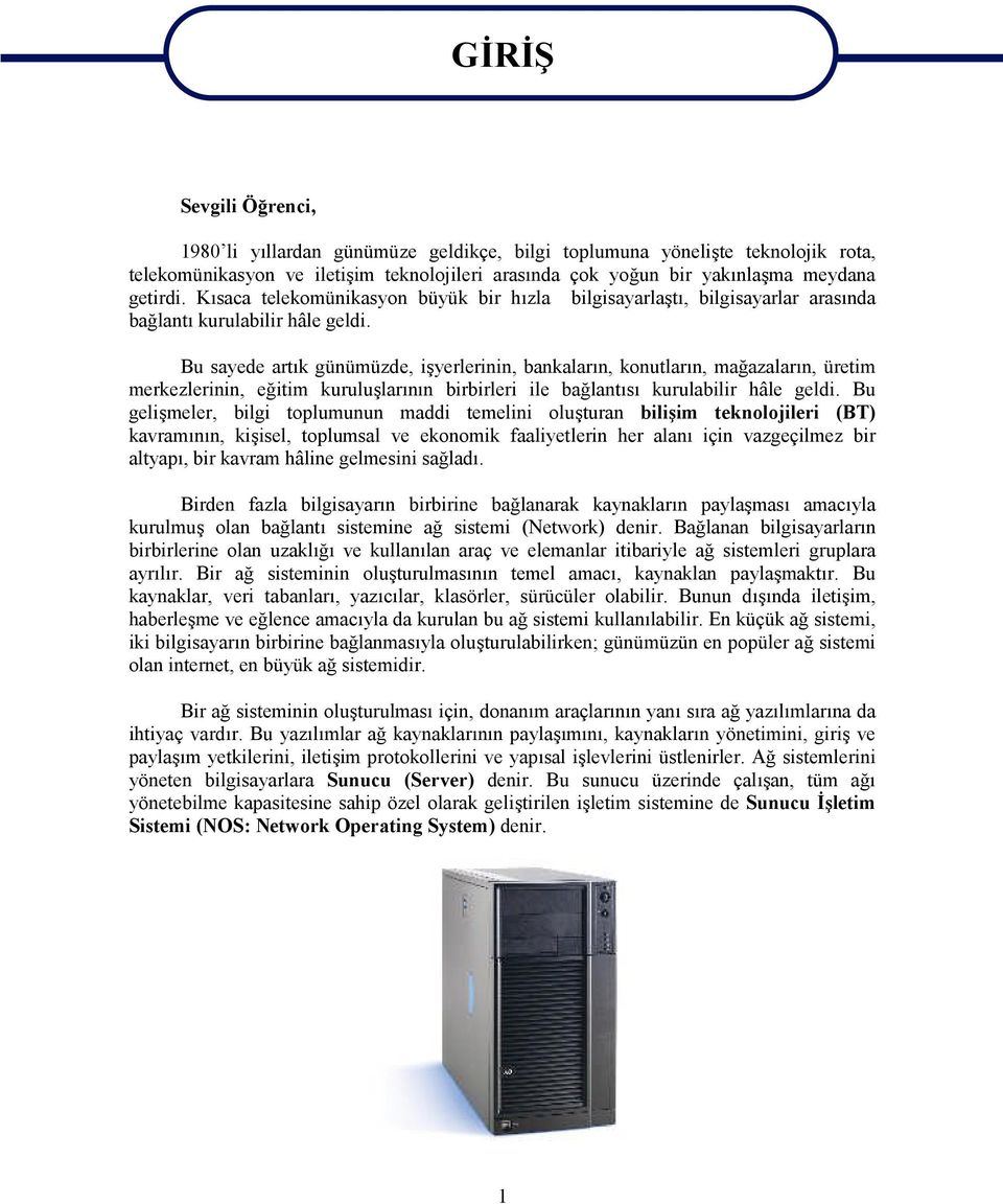 Bu sayede artık günümüzde, işyerlerinin, bankaların, konutların, mağazaların, üretim merkezlerinin, eğitim kuruluşlarının birbirleri ile bağlantısı kurulabilir hâle geldi.