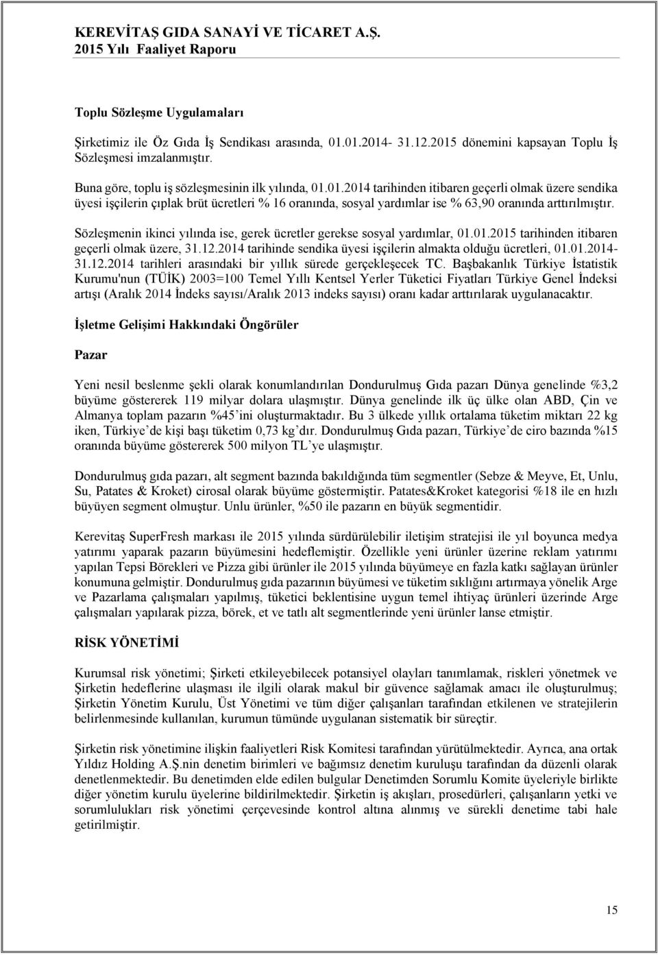 Sözleşmenin ikinci yılında ise, gerek ücretler gerekse sosyal yardımlar, 01.01.2015 tarihinden itibaren geçerli olmak üzere, 31.12.2014 tarihinde sendika üyesi işçilerin almakta olduğu ücretleri, 01.