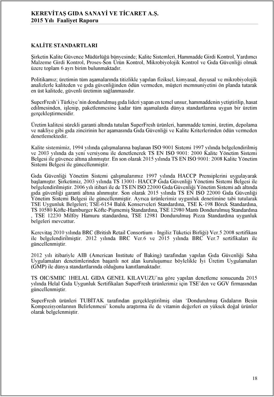 2015 Yılı Faaliyet Raporu KALİTE STANDARTLARI Şirketin Kalite Güvence Müdürlüğü bünyesinde; Kalite Sistemleri, Hammadde Girdi Kontrol, Yardımcı Malzeme Girdi Kontrol, Proses-Son Ürün Kontrol,