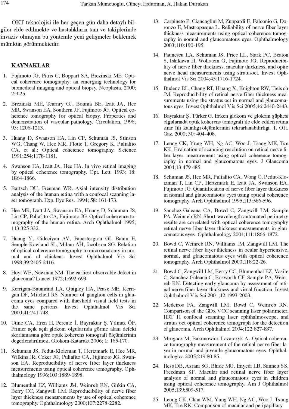 KAYNAKLAR 1. Fujimoto JG, Pitris C, Boppart SA, Brezinski ME. Optical coherence tomography: an emerging technology for biomedical imaging and optical biopsy. Neoplasia, 20