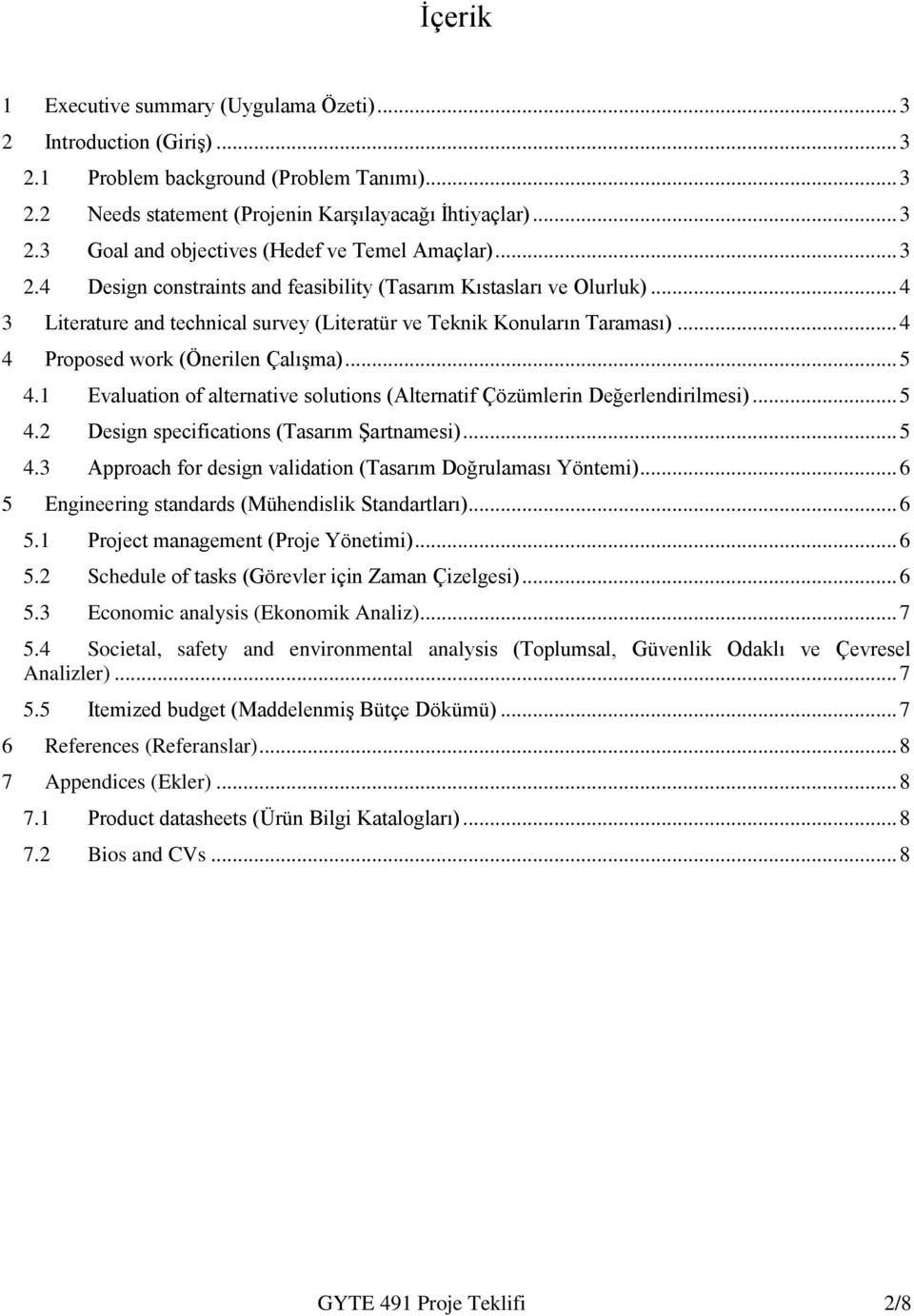 .. 5 4.1 Evaluation of alternative solutions (Alternatif Çözümlerin Değerlendirilmesi)... 5 4.2 Design specifications (Tasarım Şartnamesi)... 5 4.3 Approach for design validation (Tasarım Doğrulaması Yöntemi).