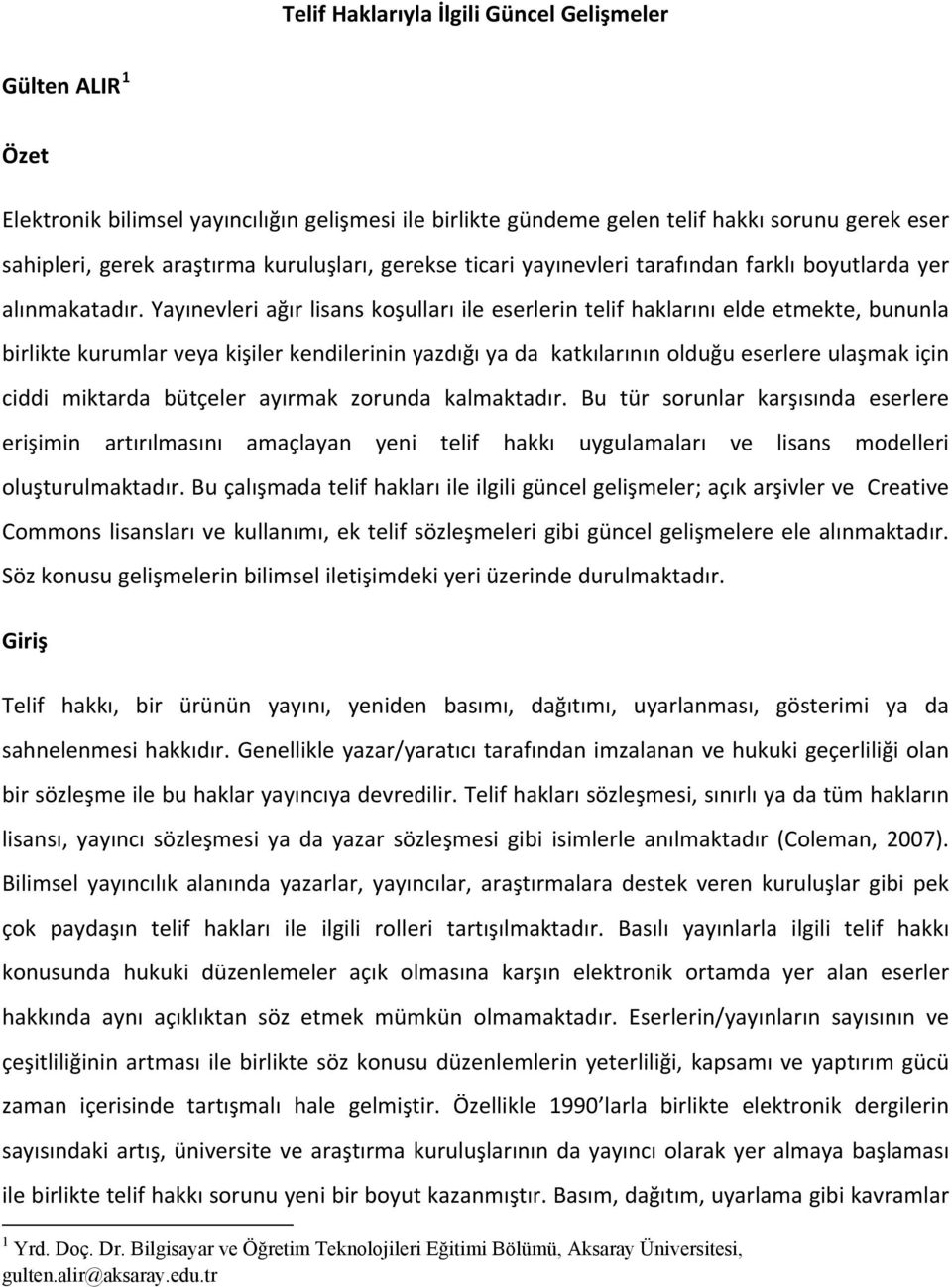 Yayınevleri ağır lisans koşulları ile eserlerin telif haklarını elde etmekte, bununla birlikte kurumlar veya kişiler kendilerinin yazdığı ya da katkılarının olduğu eserlere ulaşmak için ciddi