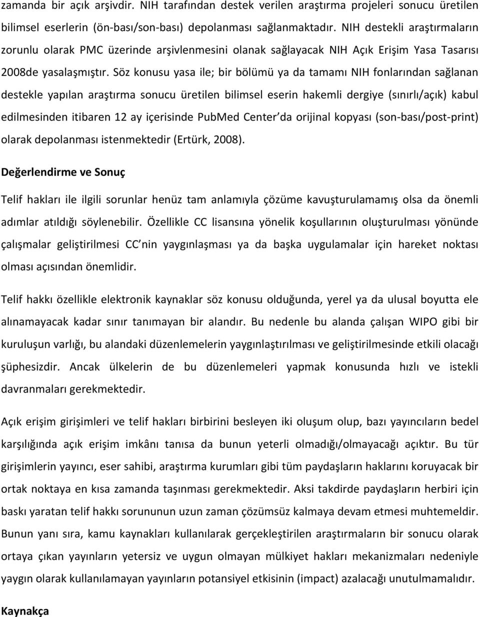 Söz konusu yasa ile; bir bölümü ya da tamamı NIH fonlarından sağlanan destekle yapılan araştırma sonucu üretilen bilimsel eserin hakemli dergiye (sınırlı/açık) kabul edilmesinden itibaren 12 ay