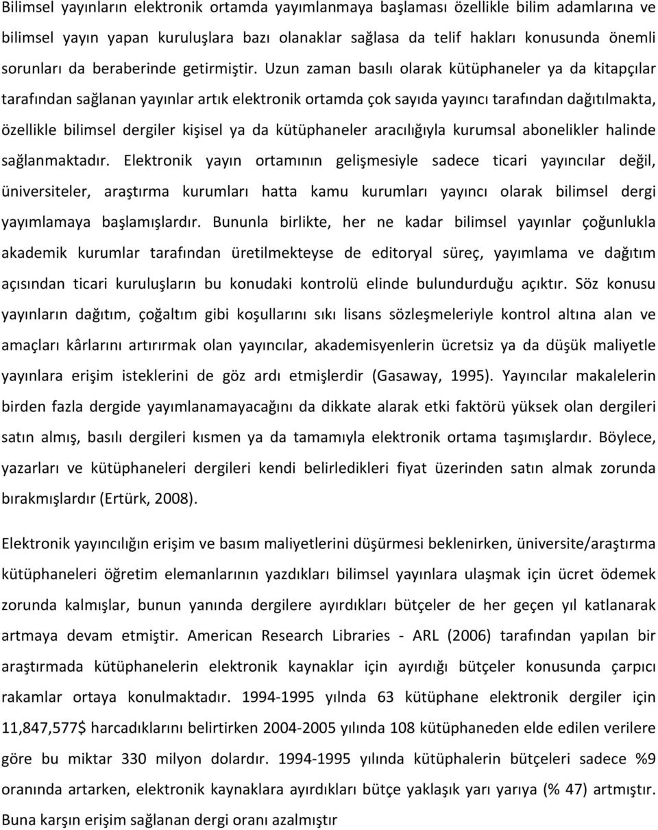 Uzun zaman basılı olarak kütüphaneler ya da kitapçılar tarafından sağlanan yayınlar artık elektronik ortamda çok sayıda yayıncı tarafından dağıtılmakta, özellikle bilimsel dergiler kişisel ya da