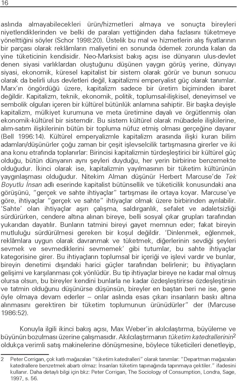 Neo-Marksist bakış açısı ise dünyanın ulus-devlet denen siyasi varlıklardan oluştuğunu düşünen yaygın görüş yerine, dünyayı siyasi, ekonomik, küresel kapitalist bir sistem olarak görür ve bunun