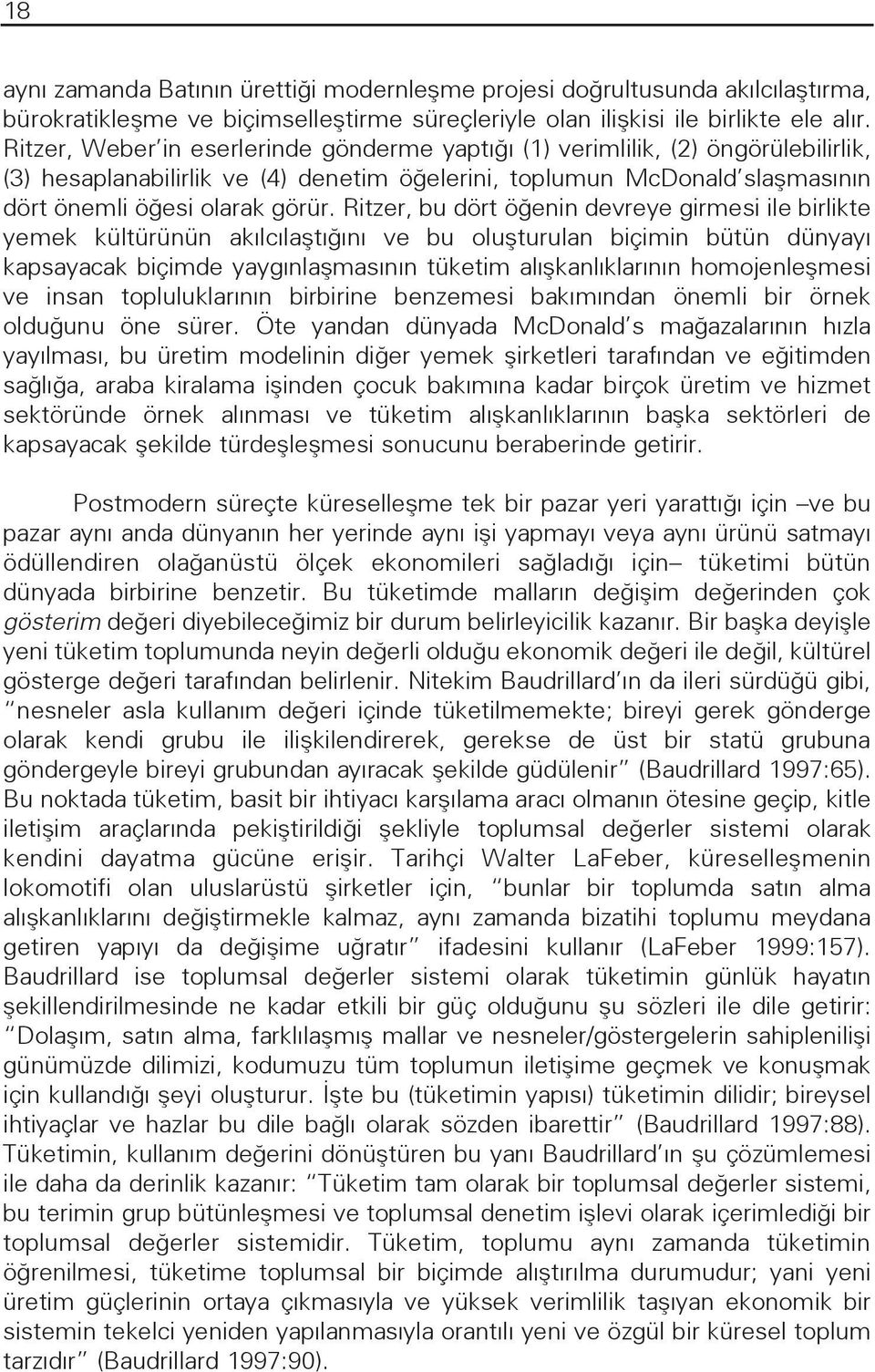 Ritzer, bu dört öğenin devreye girmesi ile birlikte yemek kültürünün akılcılaştığını ve bu oluşturulan biçimin bütün dünyayı kapsayacak biçimde yaygınlaşmasının tüketim alışkanlıklarının