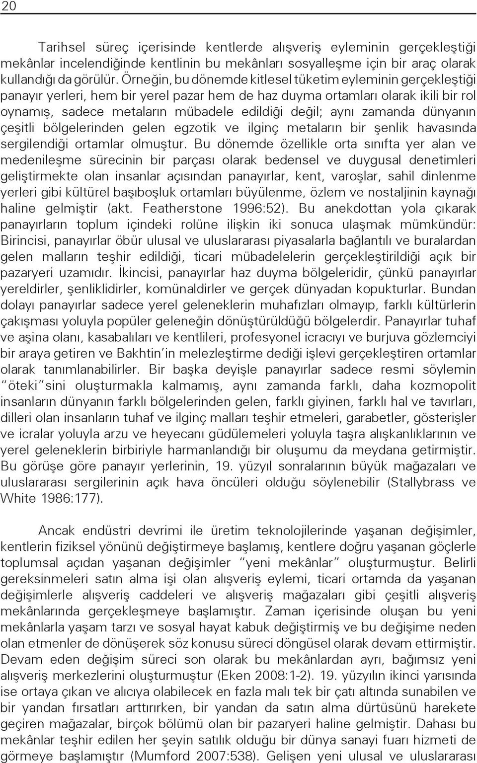 aynı zamanda dünyanın çeşitli bölgelerinden gelen egzotik ve ilginç metaların bir şenlik havasında sergilendiği ortamlar olmuştur.