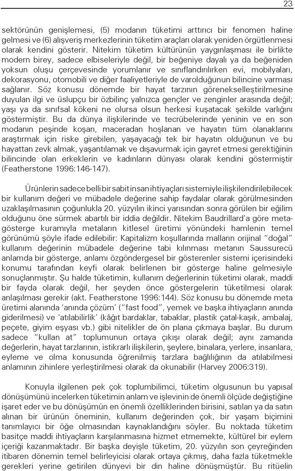 mobilyaları, dekorasyonu, otomobili ve diğer faaliyetleriyle de varolduğunun bilincine varması sağlanır.