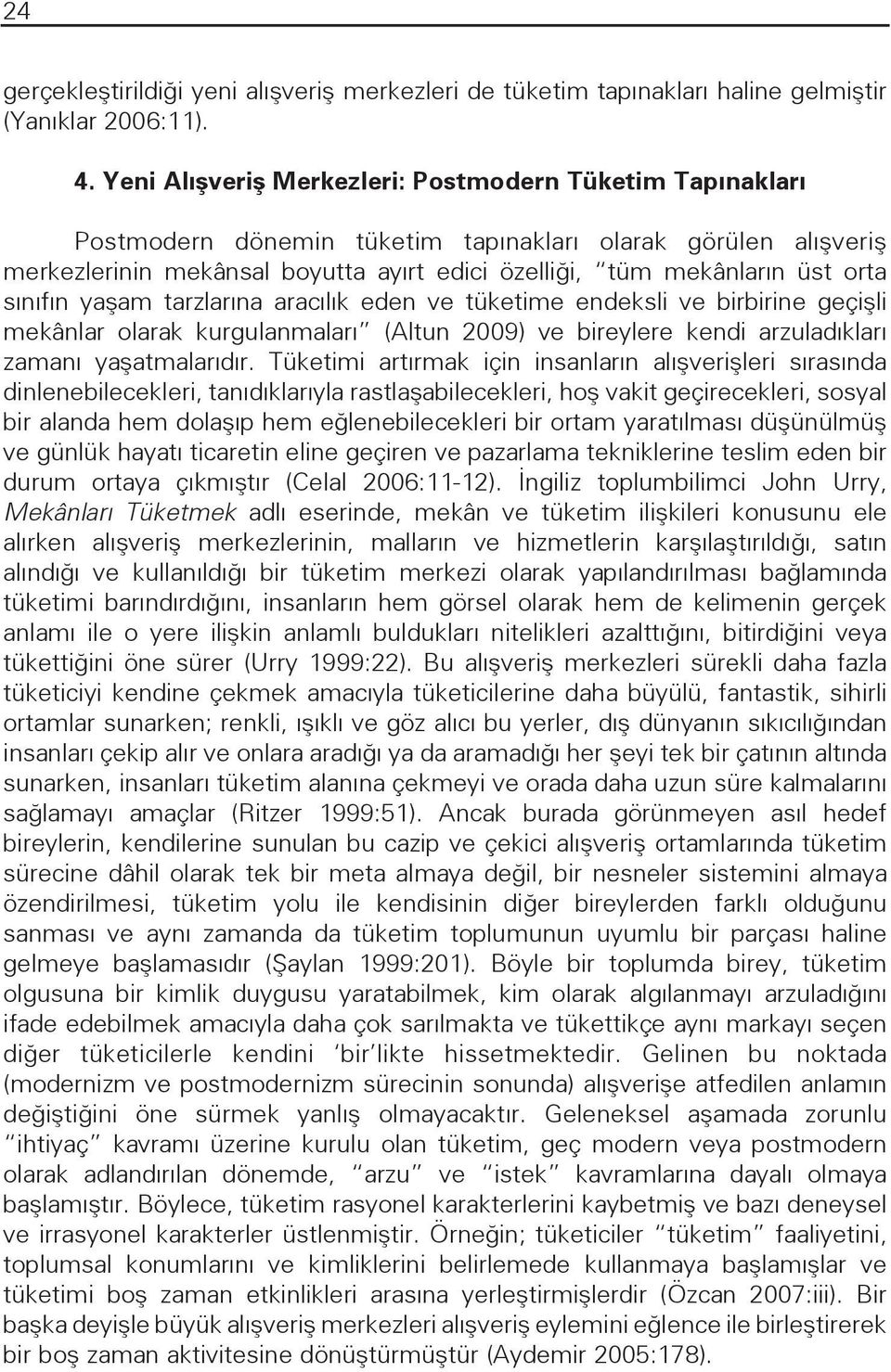 sınıfın yaşam tarzlarına aracılık eden ve tüketime endeksli ve birbirine geçişli mekânlar olarak kurgulanmaları (Altun 2009) ve bireylere kendi arzuladıkları zamanı yaşatmalarıdır.