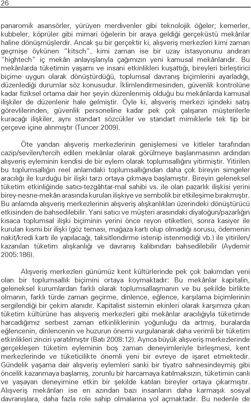 Bu mekânlarda tüketimin yaşamı ve insani etkinlikleri kuşattığı, bireyleri birleştirici biçime uygun olarak dönüştürdüğü, toplumsal davranış biçimlerini ayarladığı, düzenlediği durumlar söz konusudur.