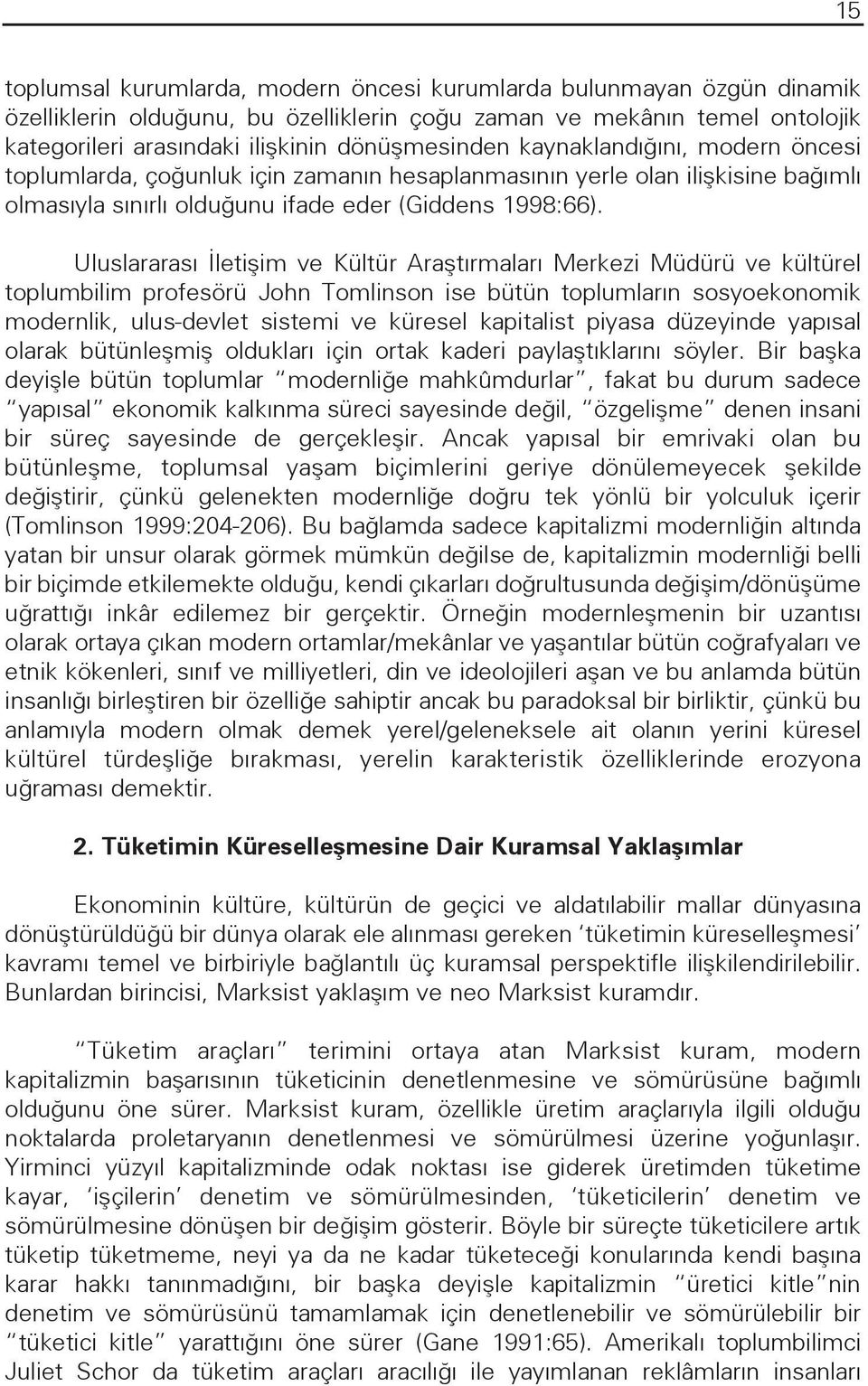 Uluslararası İletişim ve Kültür Araştırmaları Merkezi Müdürü ve kültürel toplumbilim profesörü John Tomlinson ise bütün toplumların sosyoekonomik modernlik, ulus-devlet sistemi ve küresel kapitalist