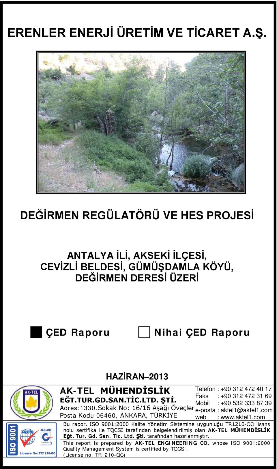 Sokak No: 16/16 Aşağı Öveçler e-posta Posta Kodu 06460, ANKARA, TÜRKİYE web Bu rapor, ISO 9001:2000 Kalite Yönetim Sistemine uygunluğu TR1210-QC lisans nolu sertifika ile TQCSI