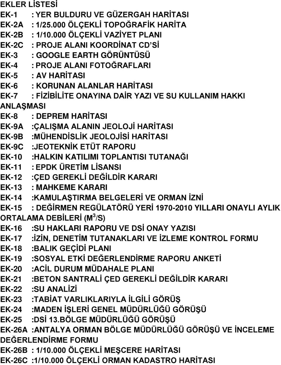 ONAYINA DAİR YAZI VE SU KULLANIM HAKKI ANLAŞMASI EK-8 : DEPREM HARİTASI EK-9A :ÇALIŞMA ALANIN JEOLOJİ HARİTASI EK-9B :MÜHENDİSLİK JEOLOJİSİ HARİTASI EK-9C :JEOTEKNİK ETÜT RAPORU EK-10 :HALKIN