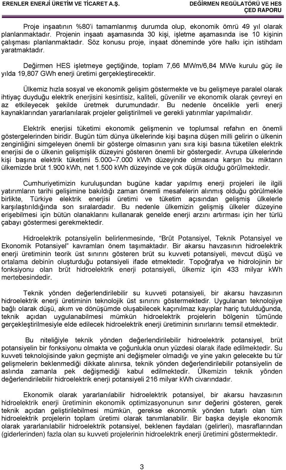 Değirmen HES işletmeye geçtiğinde, toplam 7,66 MWm/6,84 MWe kurulu güç ile yılda 19,807 GWh enerji üretimi gerçekleştirecektir.