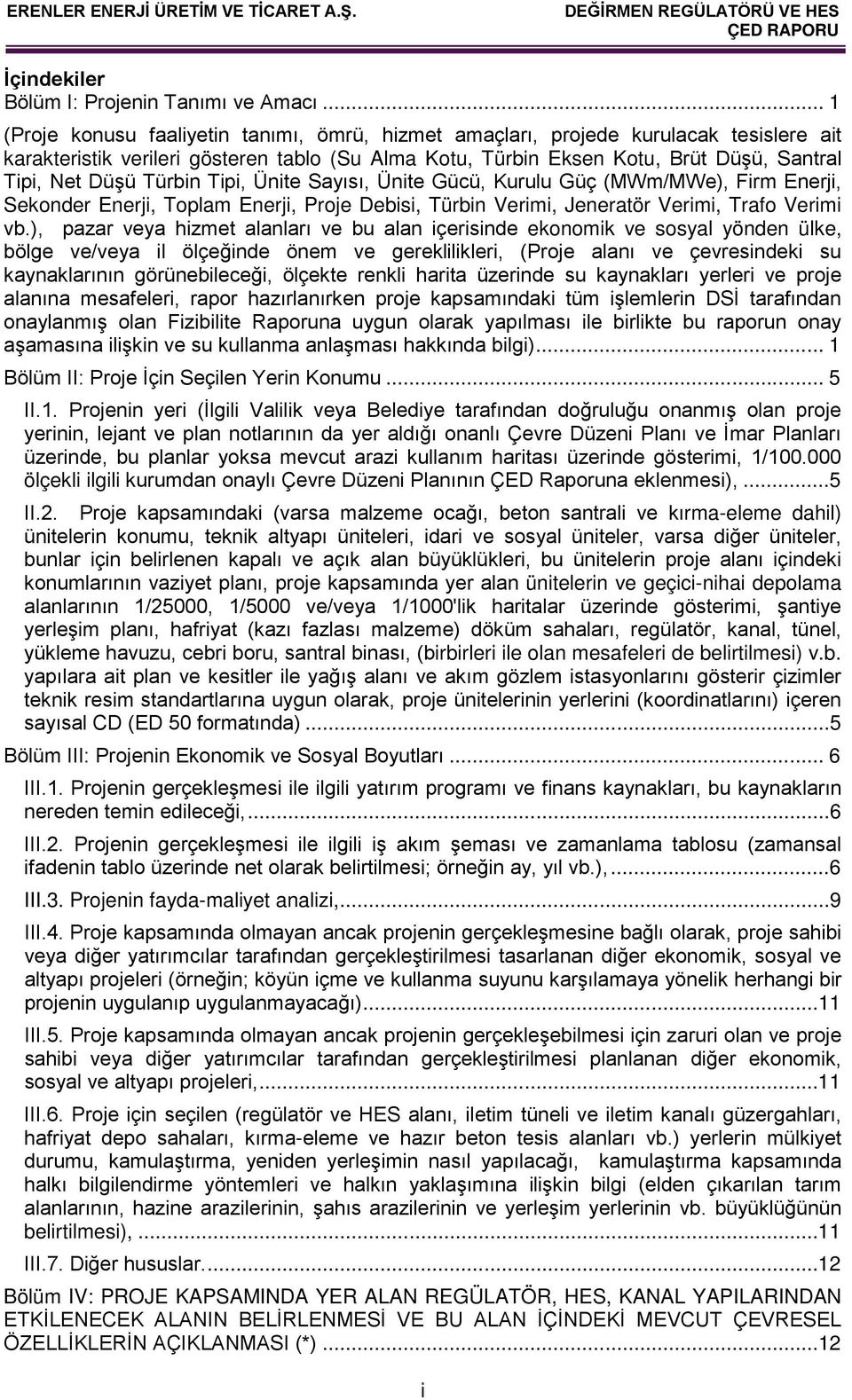 Türbin Tipi, Ünite Sayısı, Ünite Gücü, Kurulu Güç (MWm/MWe), Firm Enerji, Sekonder Enerji, Toplam Enerji, Proje Debisi, Türbin Verimi, Jeneratör Verimi, Trafo Verimi vb.