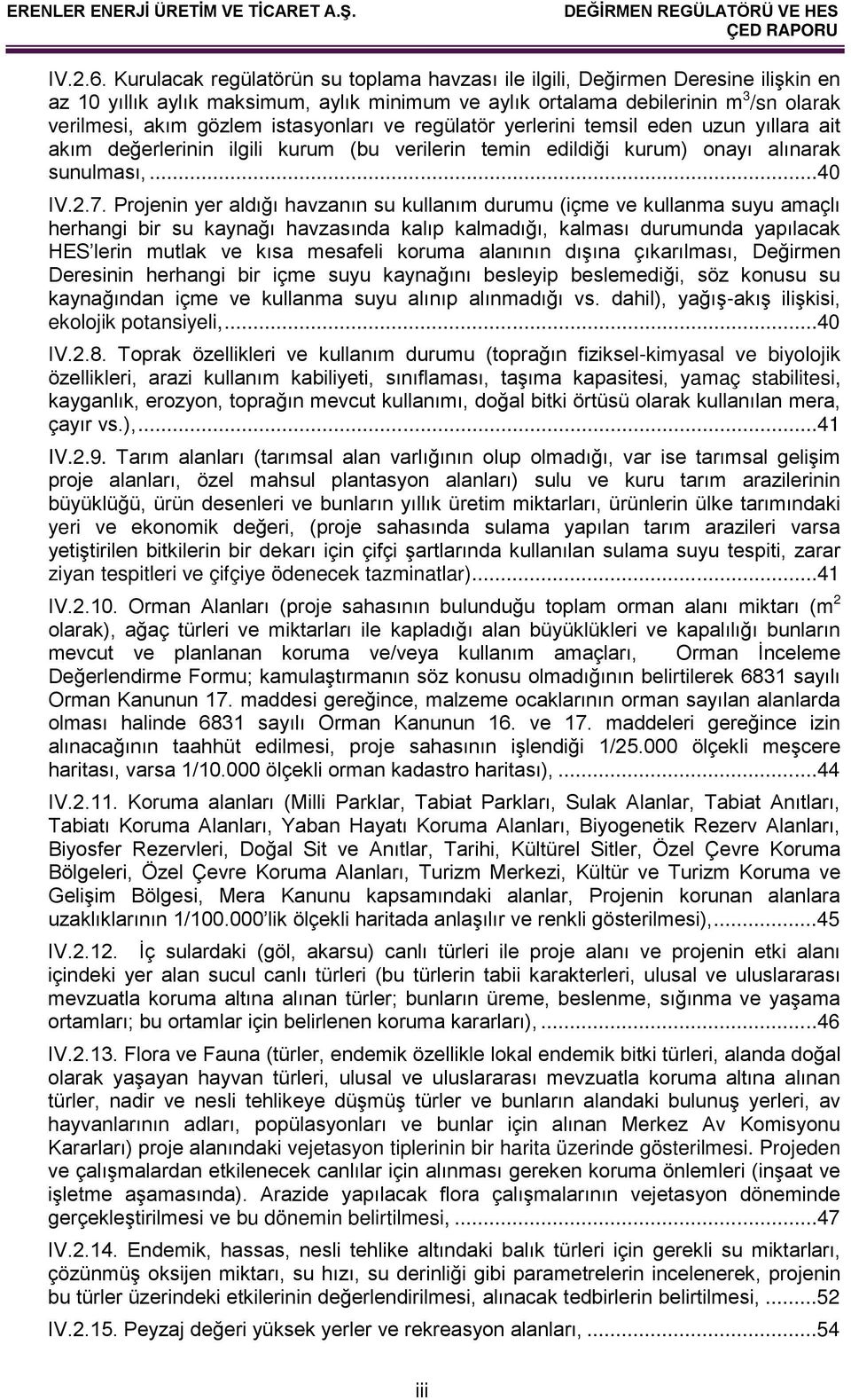 istasyonları ve regülatör yerlerini temsil eden uzun yıllara ait akım değerlerinin ilgili kurum (bu verilerin temin edildiği kurum) onayı alınarak sunulması,...40 IV.2.7.