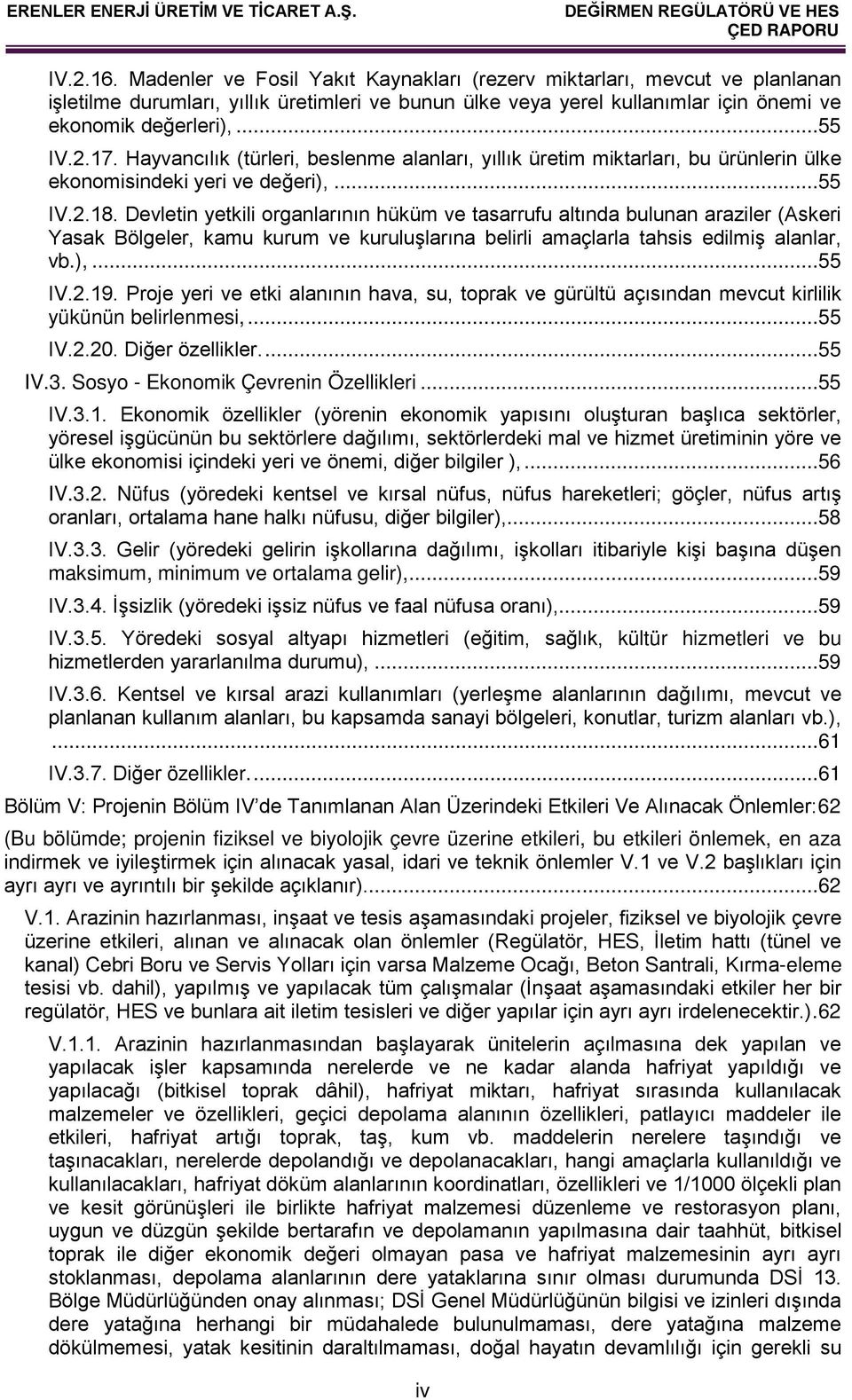 Devletin yetkili organlarının hüküm ve tasarrufu altında bulunan araziler (Askeri Yasak Bölgeler, kamu kurum ve kuruluşlarına belirli amaçlarla tahsis edilmiş alanlar, vb.),...55 IV.2.19.