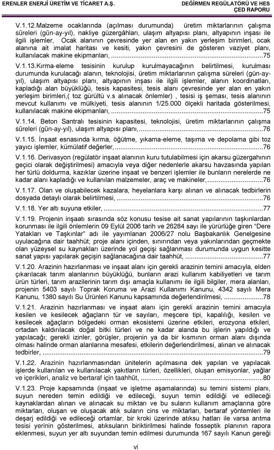 çevresinde yer alan en yakın yerleşim birimleri, ocak alanına ait imalat haritası ve kesiti, yakın çevresini de gösteren vaziyet planı, kullanılacak makine ekipmanları,...75 V.1.13.