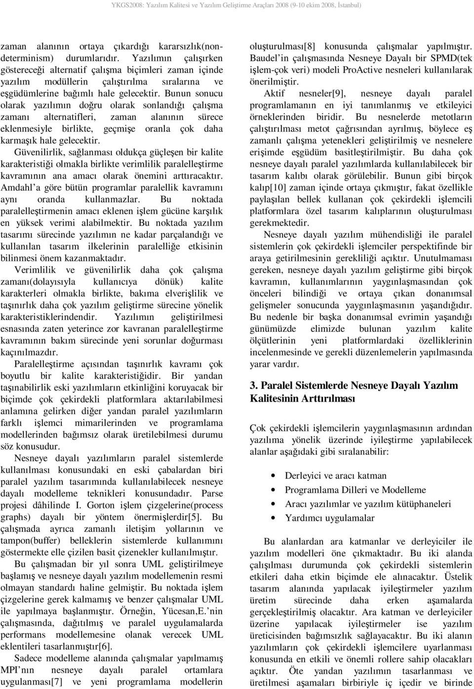 Bunun sonucu olarak yazılımın doğru olarak sonlandığı çalışma zamanı alternatifleri, zaman alanının sürece eklenmesiyle birlikte, geçmişe oranla çok daha karmaşık hale gelecektir.