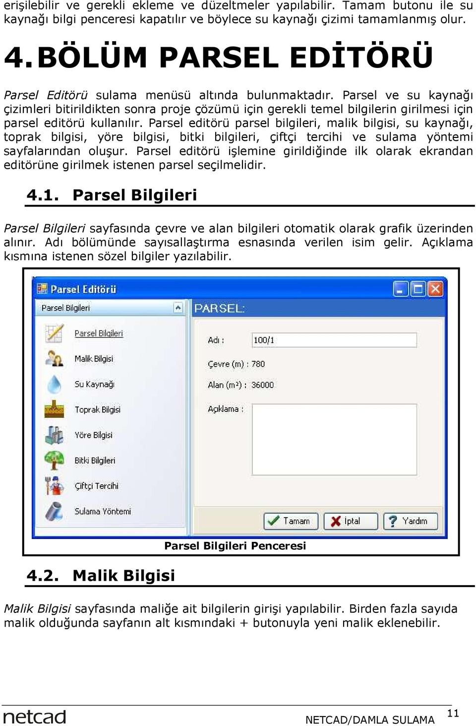 Parsel ve su kaynağı çizimleri bitirildikten sonra proje çözümü için gerekli temel bilgilerin girilmesi için parsel editörü kullanılır.