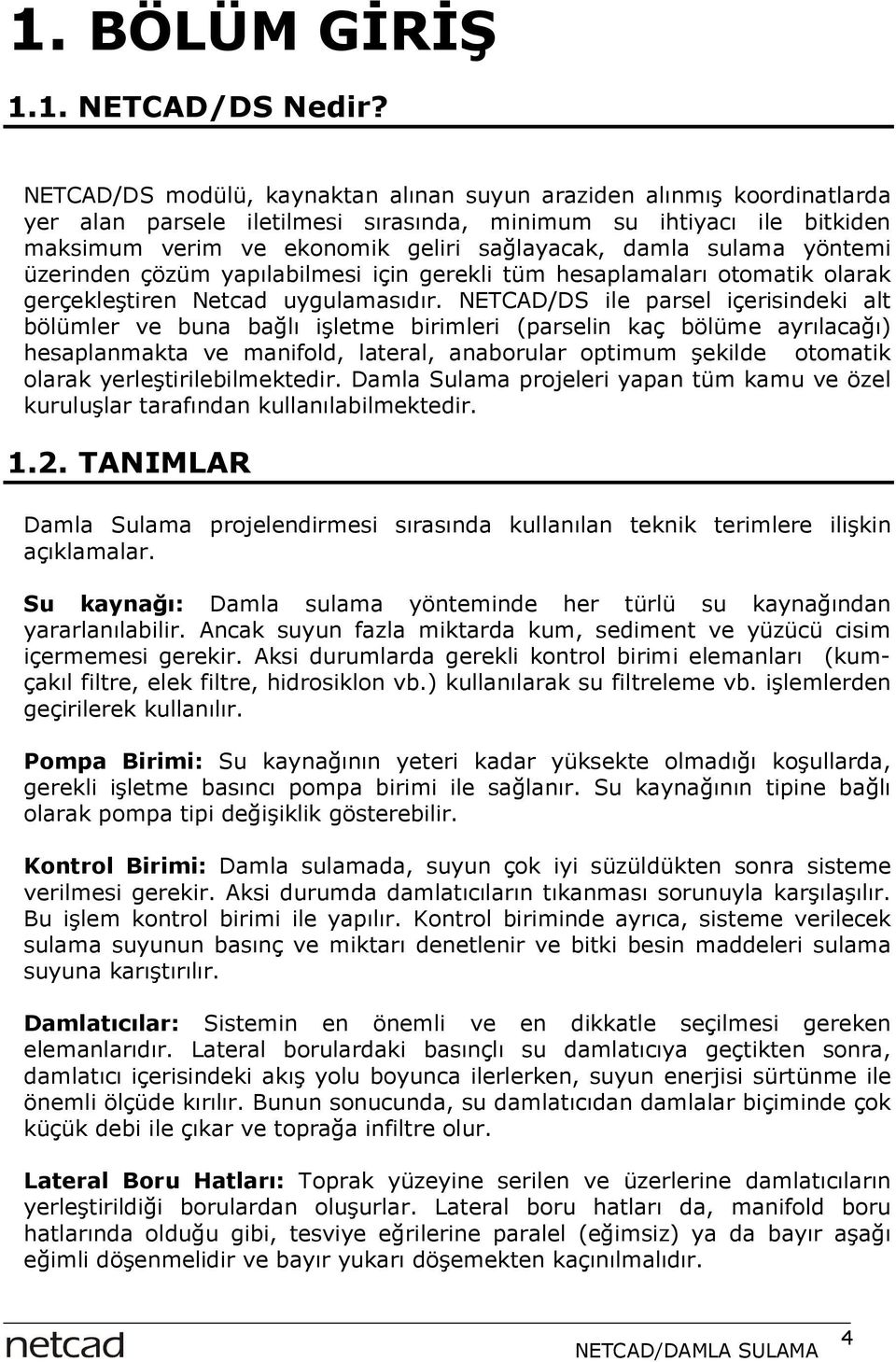 sulama yöntemi üzerinden çözüm yapılabilmesi için gerekli tüm hesaplamaları otomatik olarak gerçekleştiren Netcad uygulamasıdır.