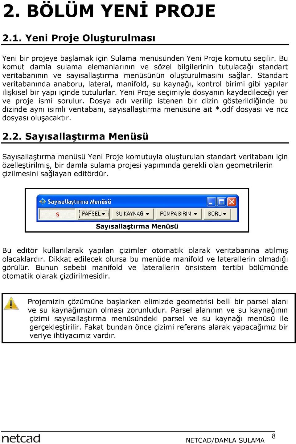 Standart veritabanında anaboru, lateral, manifold, su kaynağı, kontrol birimi gibi yapılar ilişkisel bir yapı içinde tutulurlar. Yeni Proje seçimiyle dosyanın kaydedileceği yer ve proje ismi sorulur.