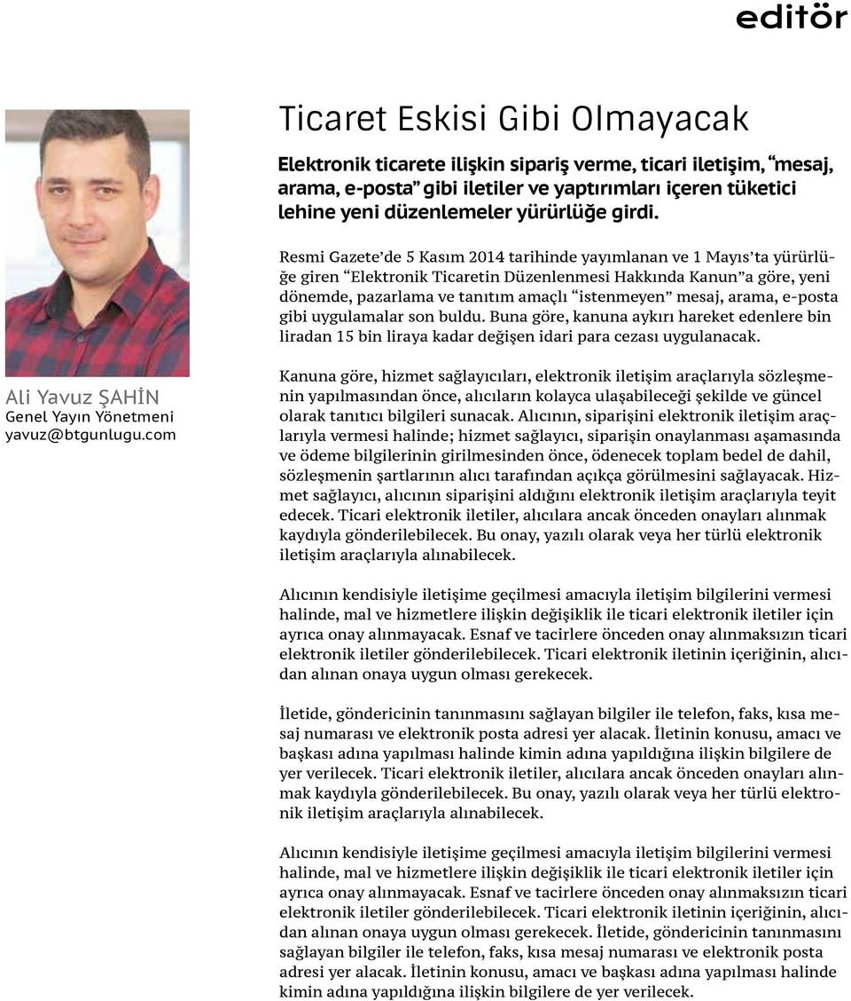 Resmi Gazete de 5 Kasım 2014 tarihinde yayımlanan ve 1 Mayıs ta yürürlüğe giren Elektronik Ticaretin Düzenlenmesi Hakkında Kanun a göre, yeni dönemde, pazarlama ve tanıtım amaçlı istenmeyen mesaj,