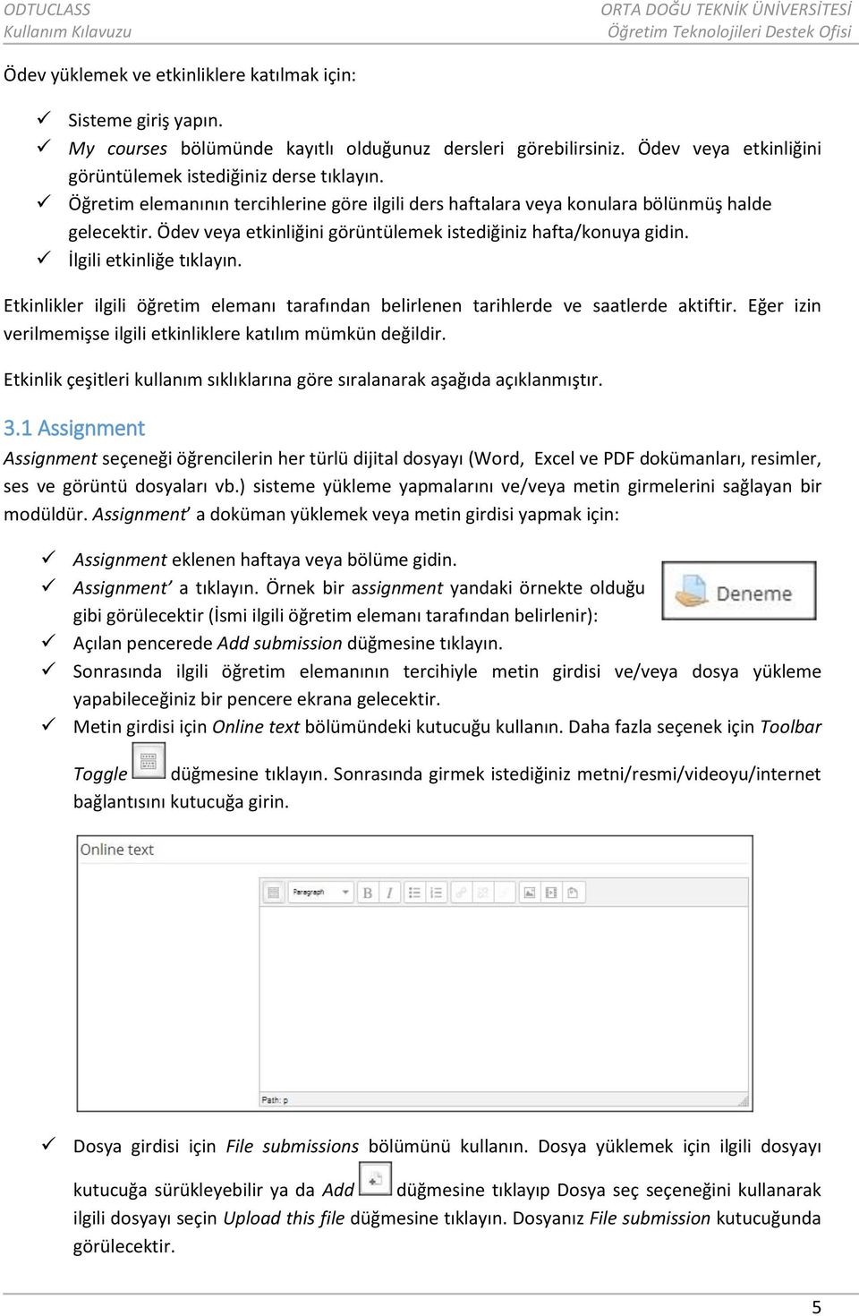 Etkinlikler ilgili öğretim elemanı tarafından belirlenen tarihlerde ve saatlerde aktiftir. Eğer izin verilmemişse ilgili etkinliklere katılım mümkün değildir.