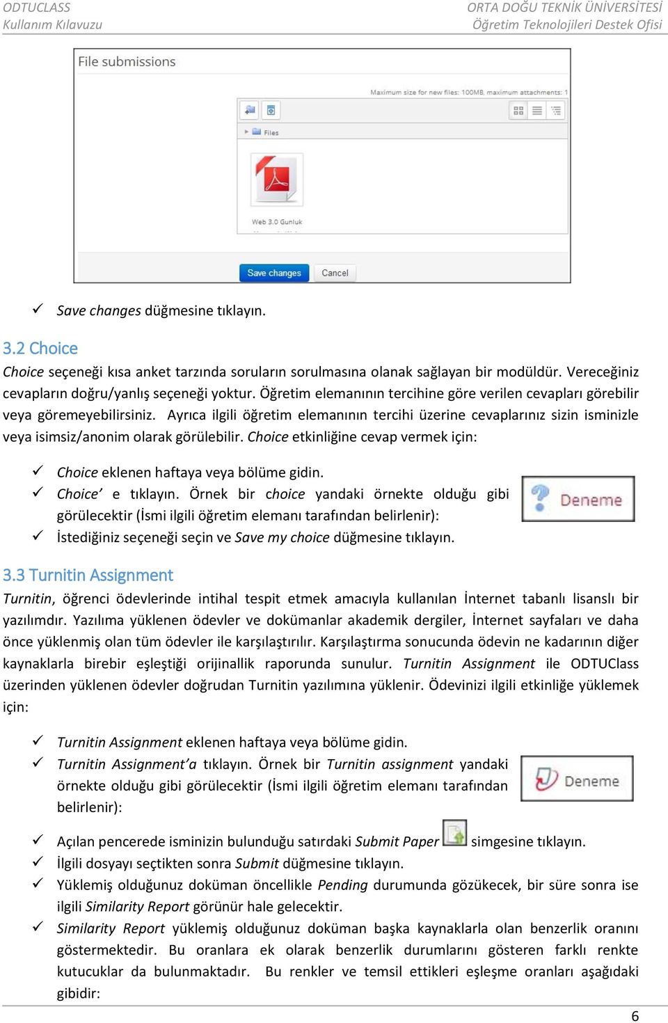 Ayrıca ilgili öğretim elemanının tercihi üzerine cevaplarınız sizin isminizle veya isimsiz/anonim olarak görülebilir. Choice etkinliğine cevap vermek için: Choice eklenen haftaya veya bölüme gidin.