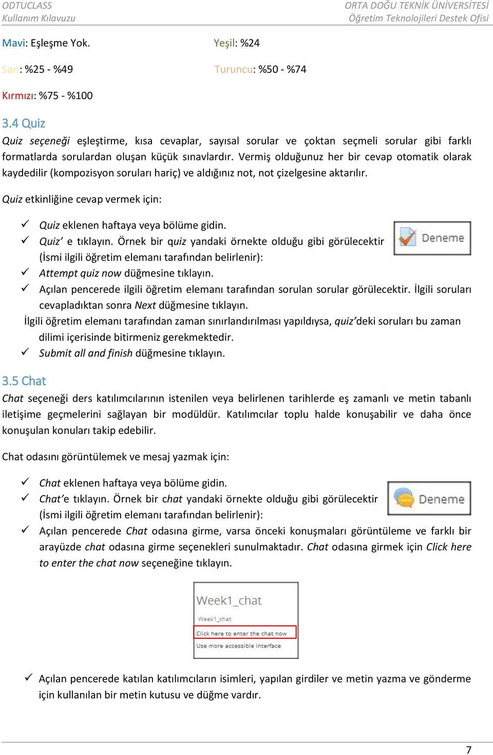 Vermiş olduğunuz her bir cevap otomatik olarak kaydedilir (kompozisyon soruları hariç) ve aldığınız not, not çizelgesine aktarılır.