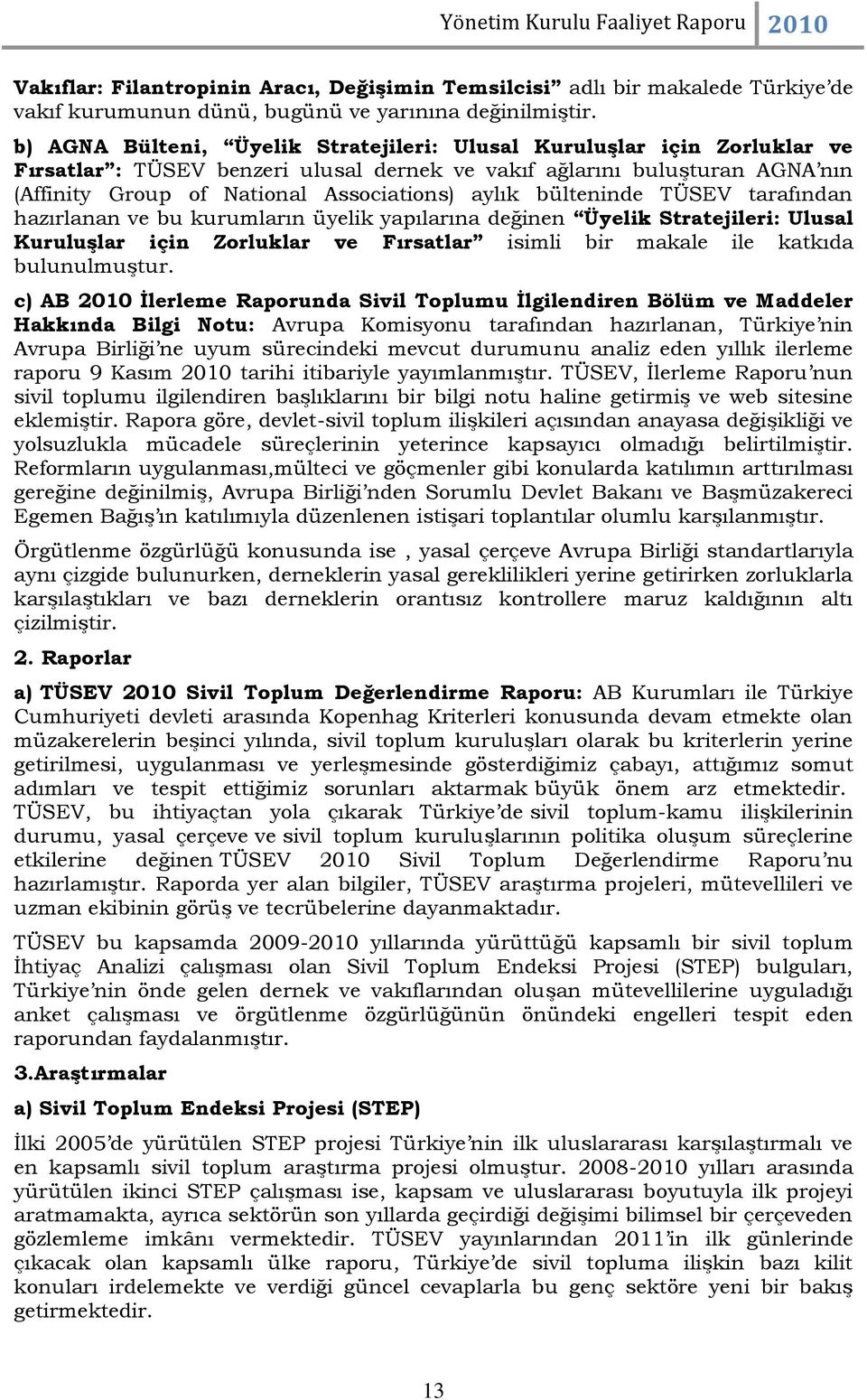 bülteninde TÜSEV tarafından hazırlanan ve bu kurumların üyelik yapılarına değinen Üyelik Stratejileri: Ulusal Kuruluşlar için Zorluklar ve Fırsatlar isimli bir makale ile katkıda bulunulmuştur.