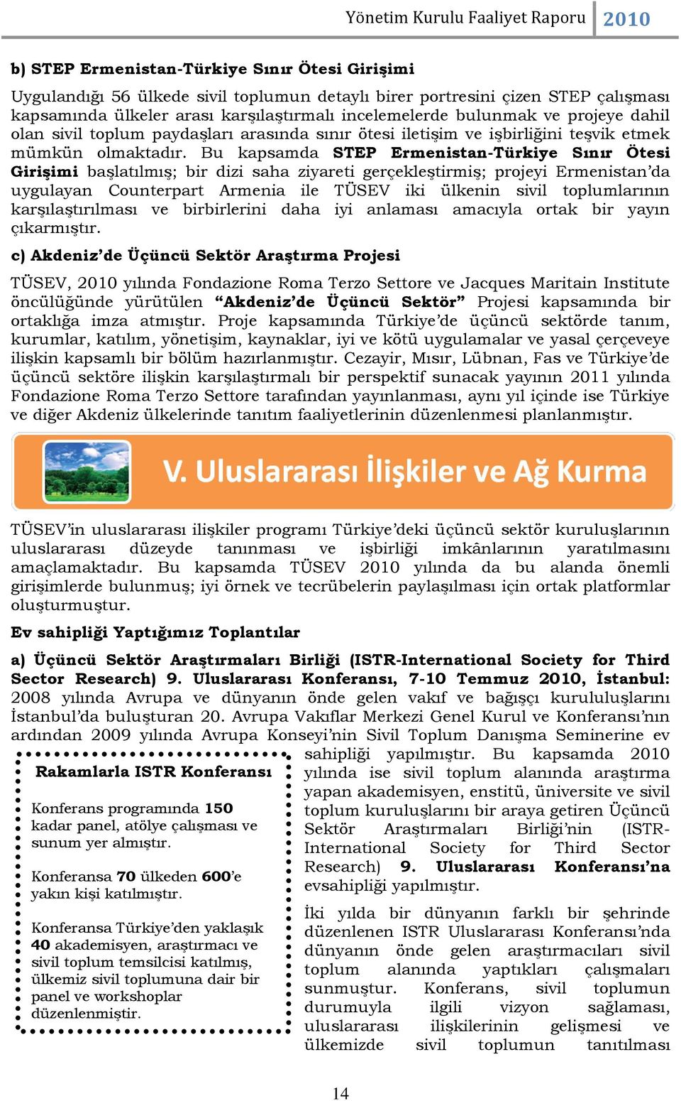 Bu kapsamda STEP Ermenistan-Türkiye Sınır Ötesi Girişimi başlatılmış; bir dizi saha ziyareti gerçekleştirmiş; projeyi Ermenistan da uygulayan Counterpart Armenia ile TÜSEV iki ülkenin sivil