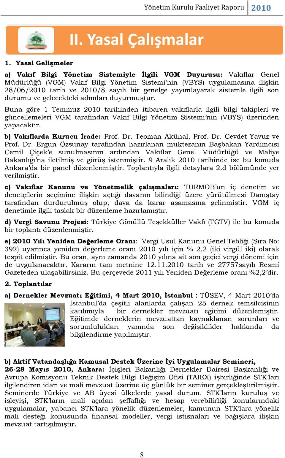 Buna göre 1 Temmuz 2010 tarihinden itibaren vakıflarla ilgili bilgi takipleri ve güncellemeleri VGM tarafından Vakıf Bilgi Yönetim Sistemi nin (VBYS) üzerinden yapacaktır.