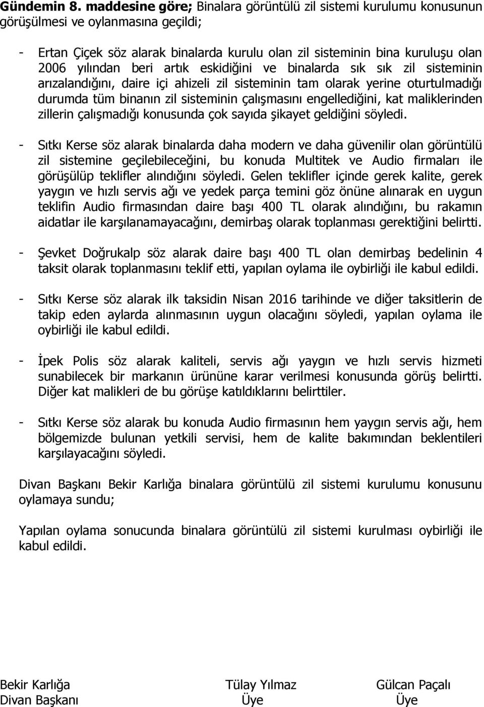 beri artık eskidiğini ve binalarda sık sık zil sisteminin arızalandığını, daire içi ahizeli zil sisteminin tam olarak yerine oturtulmadığı durumda tüm binanın zil sisteminin çalışmasını