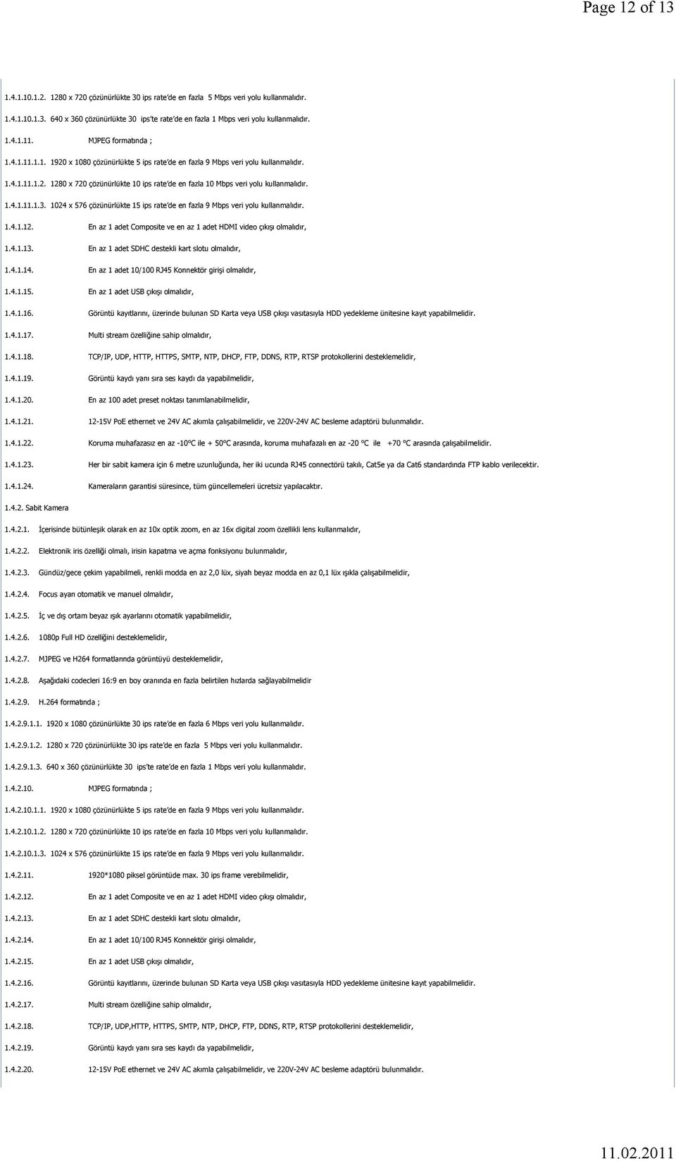 1.4.1.11.1.3. 1024 x 576 çözünürlükte 15 ips rate de en fazla 9 Mbps veri yolu kullanmalıdır. 1.4.1.12. En az 1 adet Composite ve en az 1 adet HDMI video çıkışı olmalıdır, 1.4.1.13.