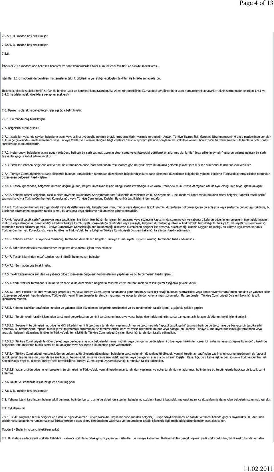 İhaleye katılacak istekliler teklif zarfları ile birlikte sabit ve hareketli kameralardan,mal Alımı Yönetmeliğinin 43.