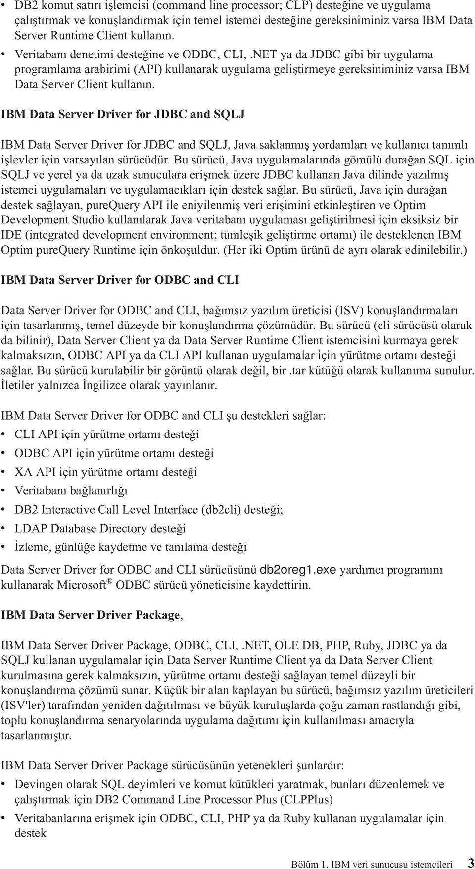 IBM Data Serer Drier for JDBC and SQLJ IBM Data Serer Drier for JDBC and SQLJ, Jaa saklanmış yordamları e kullanıcı tanımlı işleler için arsayılan sürücüdür.